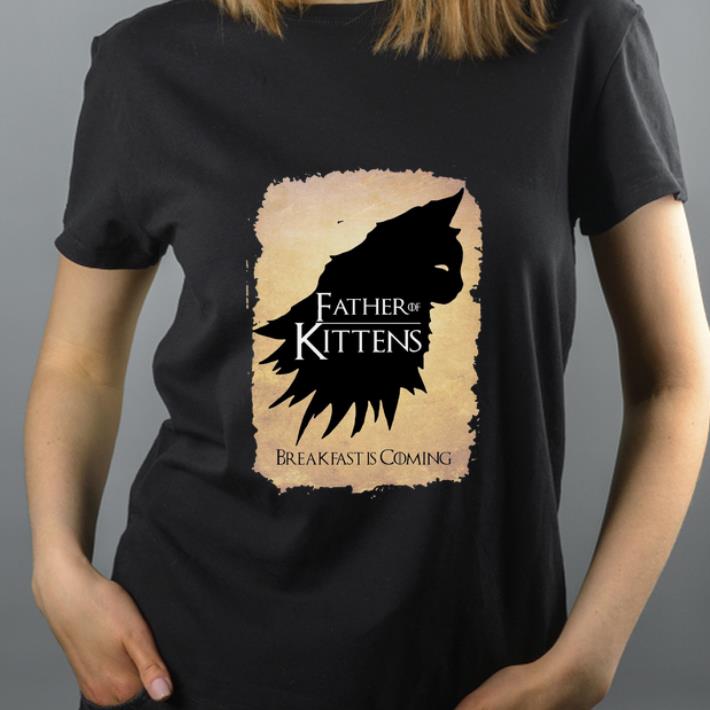 Nice Father of Kittens Breakfast Is Coming Game Of Thrones shirt 4 - Nice Father of Kittens Breakfast Is Coming Game Of Thrones shirt