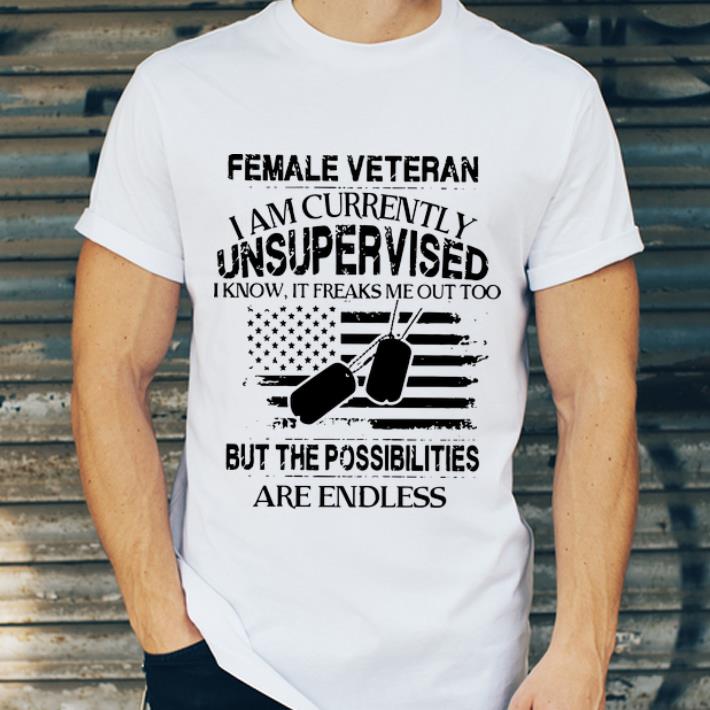 Nice Female veteran i am currently unsupervised i know it freaks me shirt 4 - Nice Female veteran i am currently unsupervised i know it freaks me shirt