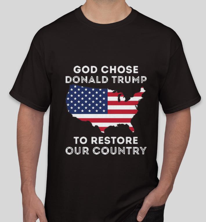 Nice God Chose Donald Trump To Restore Our Country American Flag shirt 4 - Nice God Chose Donald Trump To Restore Our Country American Flag shirt