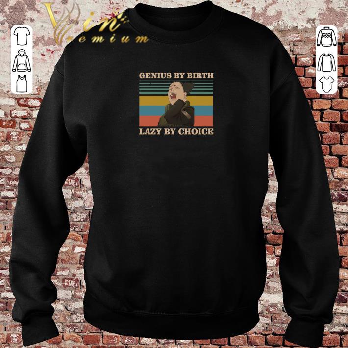 Nice Nara Shikamaru Genius by birth lazy by choice vintage shirt sweater 2019 4 - Nice Nara Shikamaru Genius by birth lazy by choice vintage shirt sweater 2019