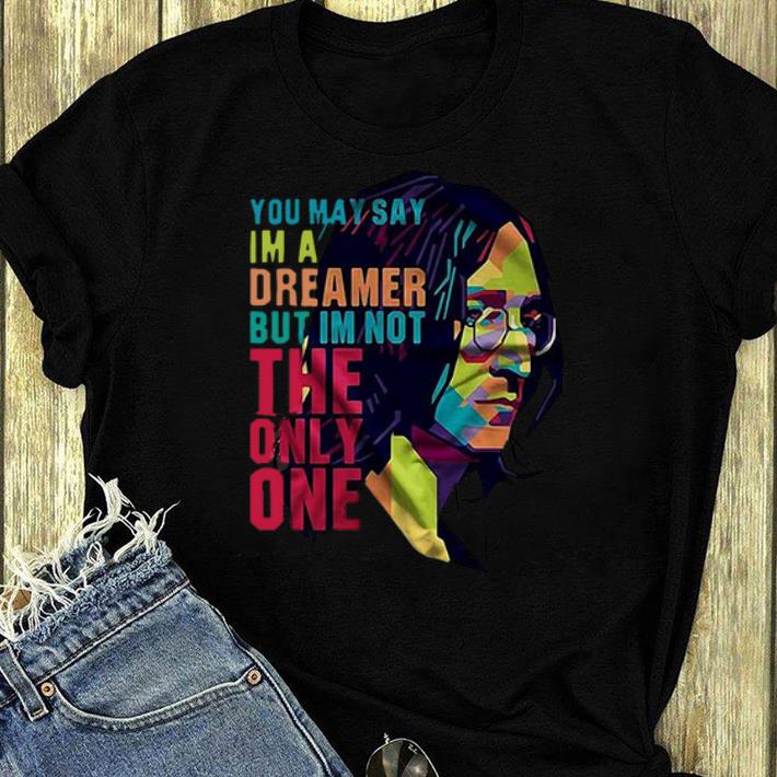 Nice You May Say I m A Dreamer But I m Not The Only One John Lennon shirt 4 - Nice You May Say I’m A Dreamer But I’m Not The Only One John Lennon shirt