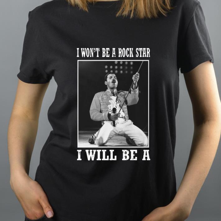 Official I Won t Be A Rock Star I Will Be A Freddie Mercury shirt 4 - Official I Won't Be A Rock Star I Will Be A Freddie Mercury shirt
