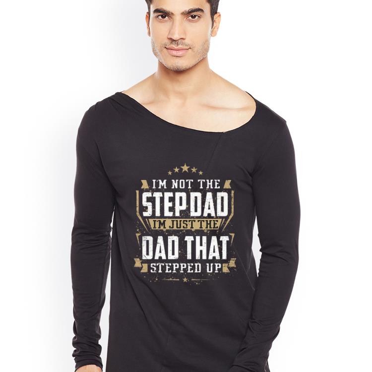 Official I m Not The Step Dad I m Just The Dad That Stepped Up shirt 4 - Official I'm Not The Step Dad I'm Just The Dad That Stepped Up shirt