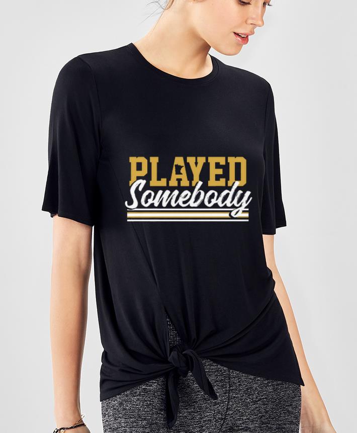 Official Played some body shirt 4 - Official Played some body shirt