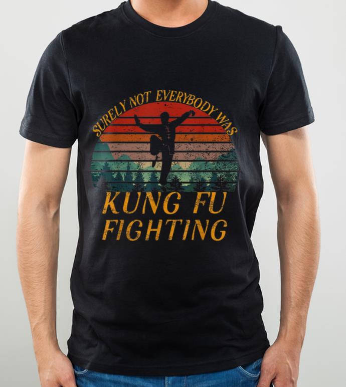 Official Surely Not Everyone Was Kung Fu Fighting Vintage shirt 4 - Official Surely Not Everyone Was Kung Fu Fighting Vintage shirt