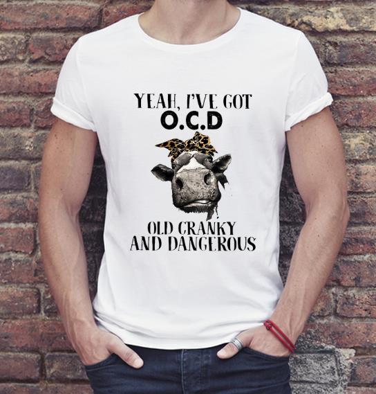Original Cow Yeah I ve Got Ocd Old Cranky And Dangerous shirt 4 - Original Cow Yeah I've Got Ocd Old Cranky And Dangerous shirt