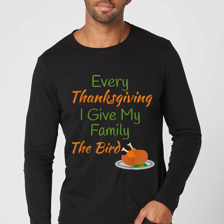 Original Every Thanksgiving I Give My Family The Bird shirt 4 - Original Every Thanksgiving I Give My Family The Bird shirt