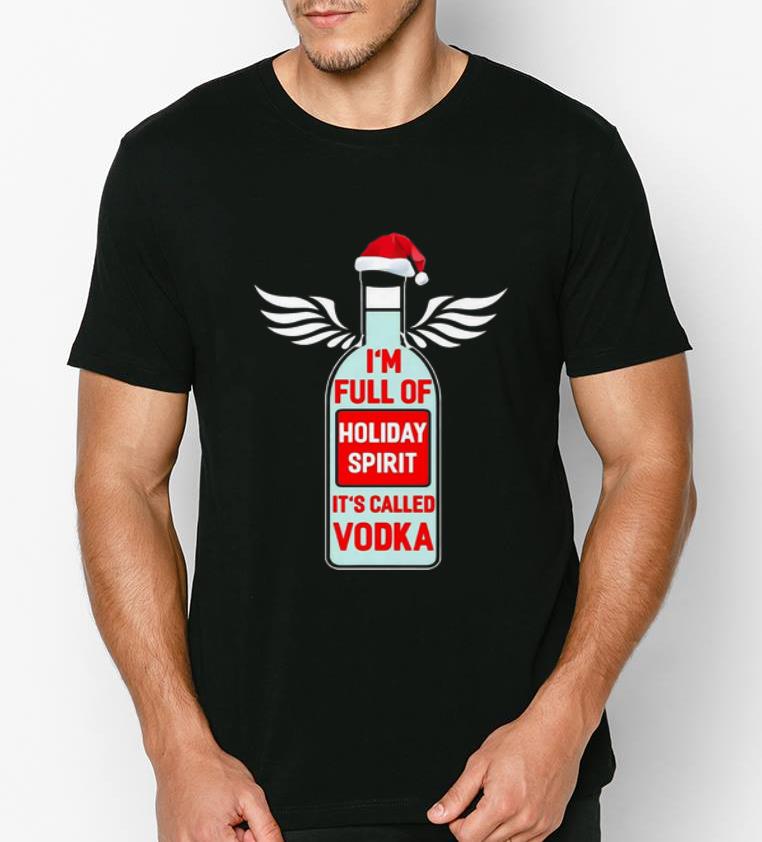 Original I m Full Of Holiday Spirit It s Called Vodka Christmas shirt 4 - Original I’m Full Of Holiday Spirit It’s Called Vodka Christmas shirt