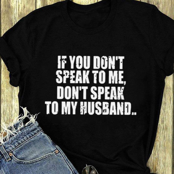 Original If you don t speak to me don t speak to my husband shirt 4 - Original If you don't speak to me don't speak to my husband shirt