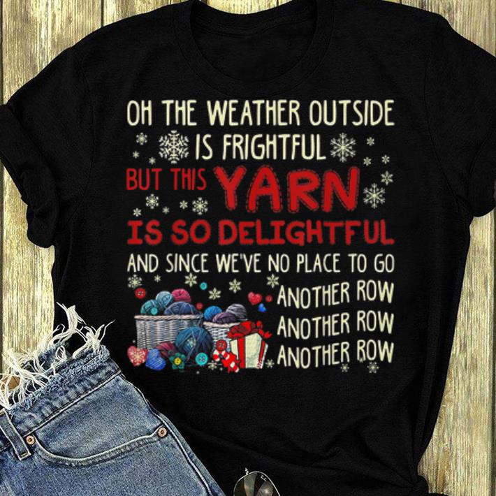 Original On The Weather Outside Is Frightful Yarn Another Row shirt 4 1 - Original On The Weather Outside Is Frightful Yarn Another Row shirt