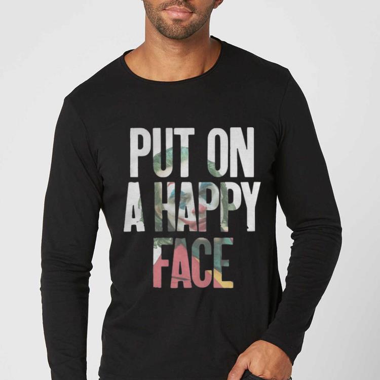 Original Put On A Happy Face Joaquin Phoenix Joker 2019 shirt 4 - Original Put On A Happy Face Joaquin Phoenix Joker 2019 shirt