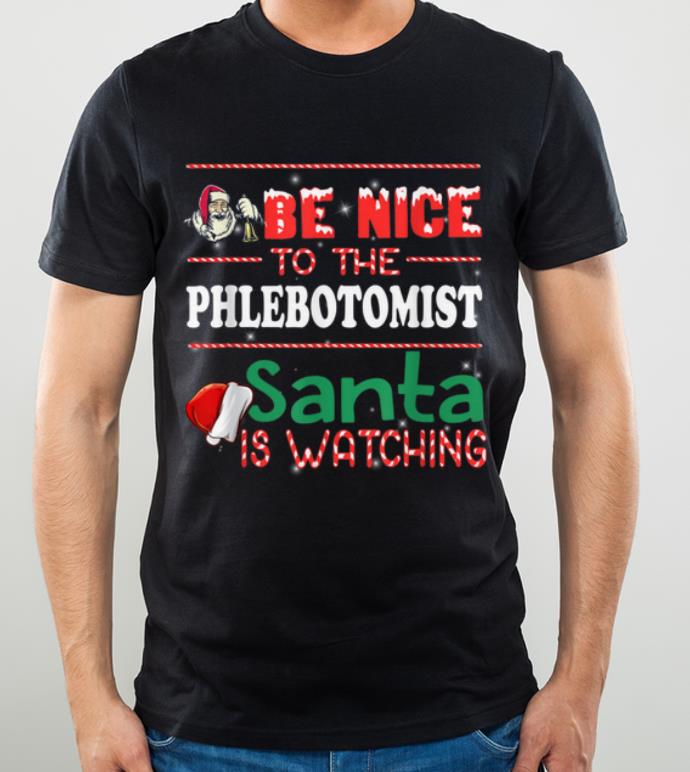 Premium Be Nice To The Phlebotomist Santa Is Watching Christmas Gift shirt 4 - Premium Be Nice To The Phlebotomist Santa Is Watching Christmas Gift shirt