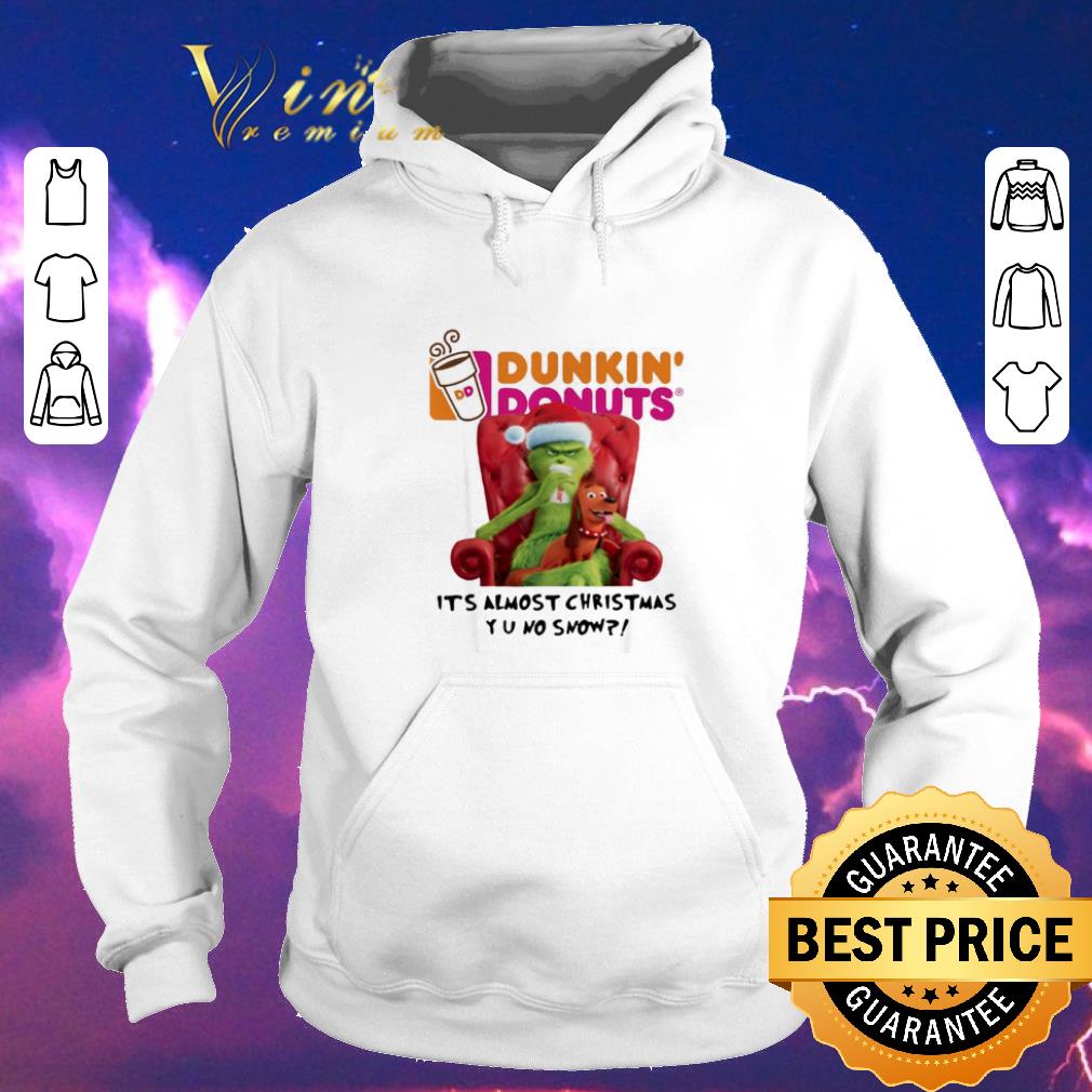 Premium Grinch Dunkin Donuts it s almost Christmas YU no snow shirt sweater 4 - Premium Grinch Dunkin' Donuts it's almost Christmas YU no snow shirt sweater