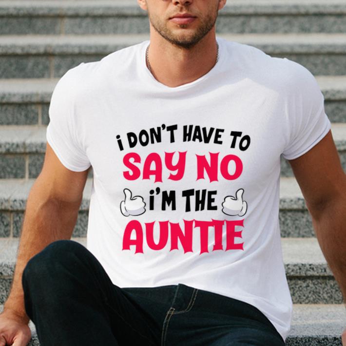 Premium I Don t Have To Say No I m The Auntie shirt 4 - Premium I Don’t Have To Say No I’m The Auntie shirt