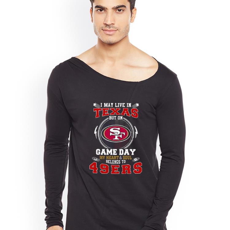 Premium I May Live In Texas But On Game Day My Heart And Soul Belongs To 49ers shirt 4 - Premium I May Live In Texas But On Game Day My Heart And Soul Belongs To 49ers shirt