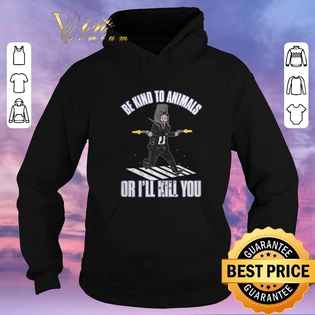 Premium John Wick be kind to animals or i ll kill you shirt sweater 4 - Premium John Wick be kind to animals or i'll kill you shirt sweater