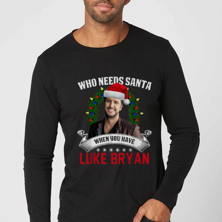 Premium Who needs Santa when you have Luke Bryan shirt 4 - Premium Who needs Santa when you have Luke Bryan shirt