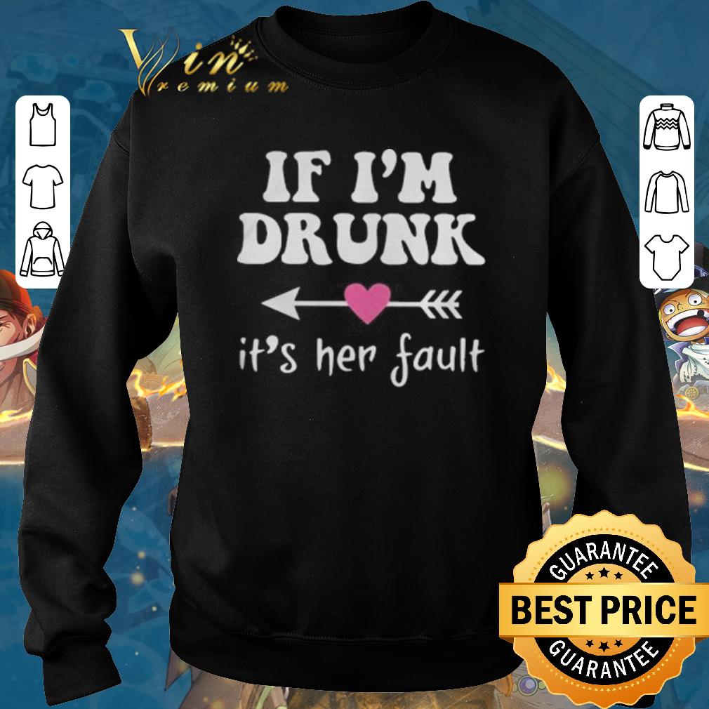 Premium if i m drunk its her fault shirt sweater 2019 4 - Premium if i'm drunk its her fault shirt sweater 2019
