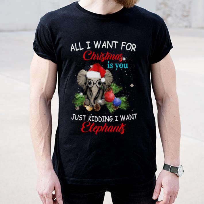 Pretty All I Want For Christmas Is You Just Kidding I Want Elephants shirt 4 - Pretty All I Want For Christmas Is You Just Kidding I Want Elephants shirt
