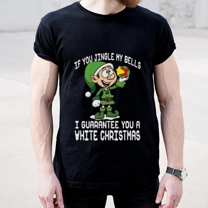 Pretty Elf If You Jingle My Bells I Guarantee You A White Christmas shirt 4 - Pretty Elf If You Jingle My Bells I Guarantee You A White Christmas shirt