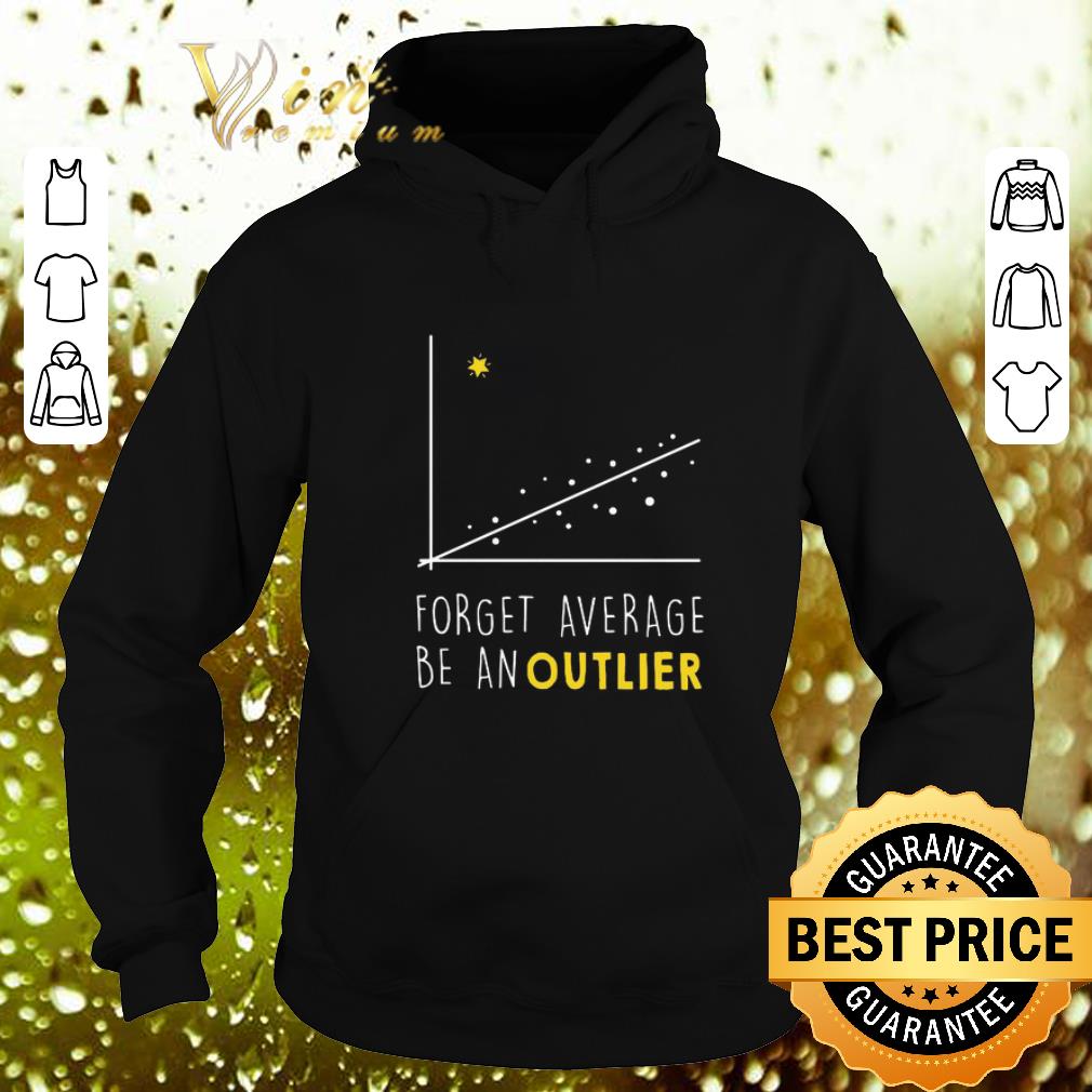 Pretty Forget average be an outlier shirt 4 - Pretty Forget average be an outlier shirt