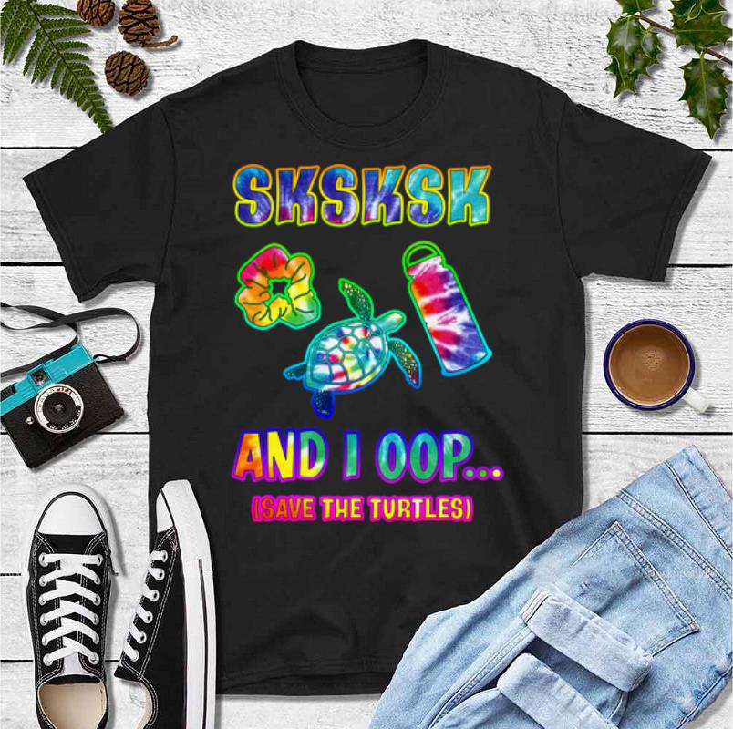 Pretty Sksksk And I Oop Save The Turtles Tie Dye shirt 4 - Pretty Sksksk And I Oop Save The Turtles Tie Dye shirt