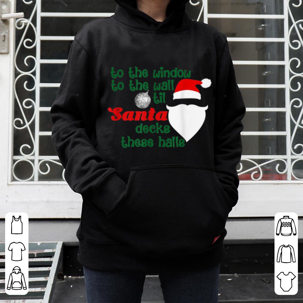 Pretty To The Window To The Wall Til Santa Decks These Halls Xmas sweater 4 - Pretty To The Window To The Wall Til Santa Decks These Halls Xmas sweater
