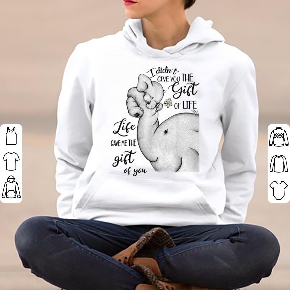 Top Elephant i didn t give you the gift of life gave me the gift of you shirt 4 - Top Elephant i didn't give you the gift of life gave me the gift of you shirt