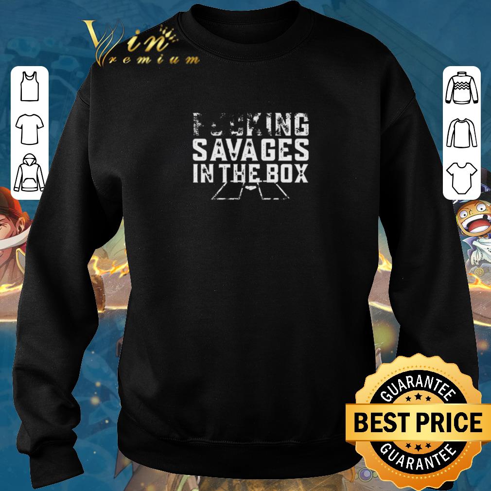 Top Fucking savages in the box shirt sweater 2019 4 - Top Fucking savages in the box shirt sweater 2019