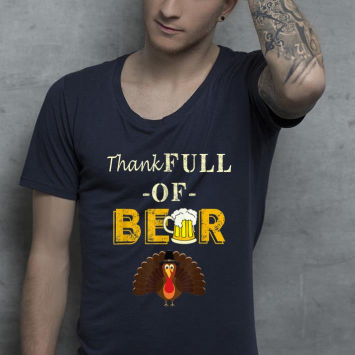 Top Thank Full Of Beer Funny Thanksgiving Beer Turkey Gift shirt 4 - Top Thank Full Of Beer Funny Thanksgiving Beer Turkey Gift shirt
