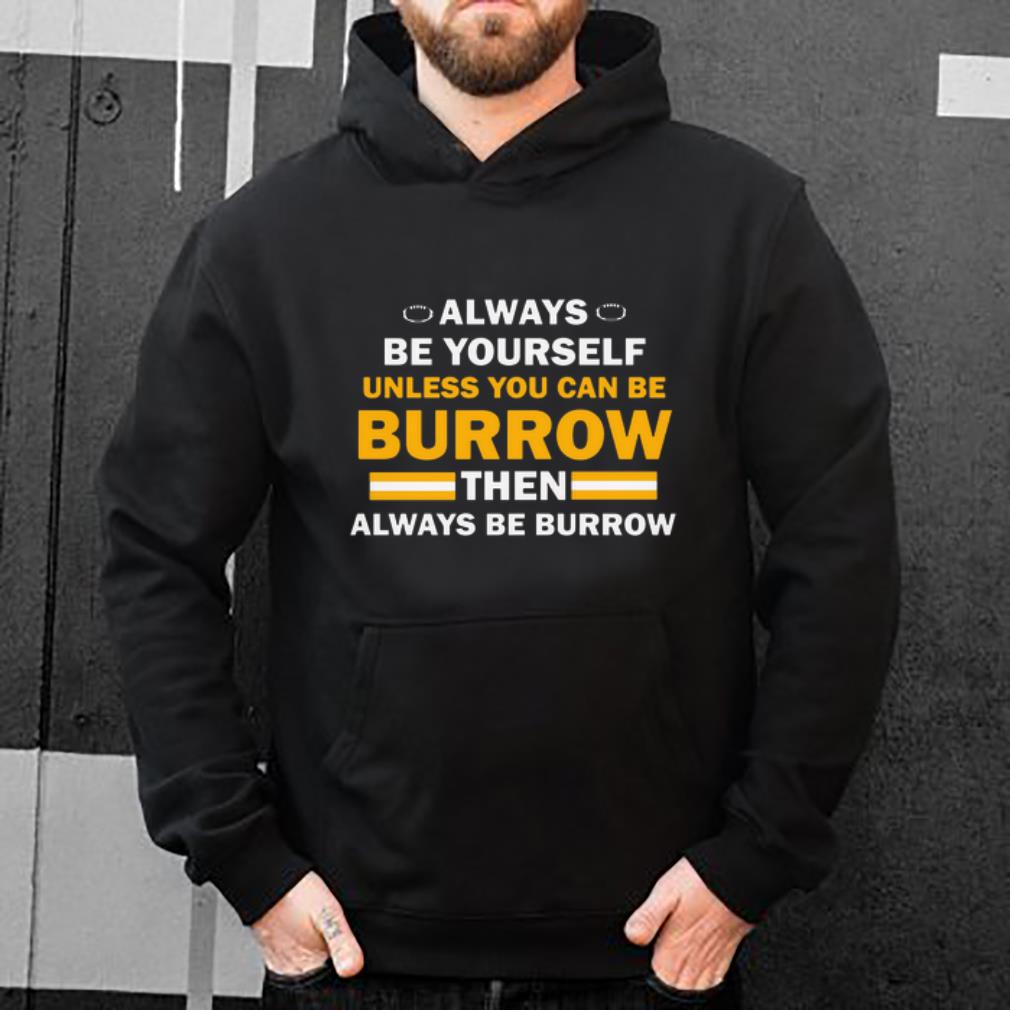 Always Be Yourself Unless You Can Be Burrow Then Always Be Burrow shirt 4 - Always Be Yourself Unless You Can Be Burrow Then Always Be Burrow shirt