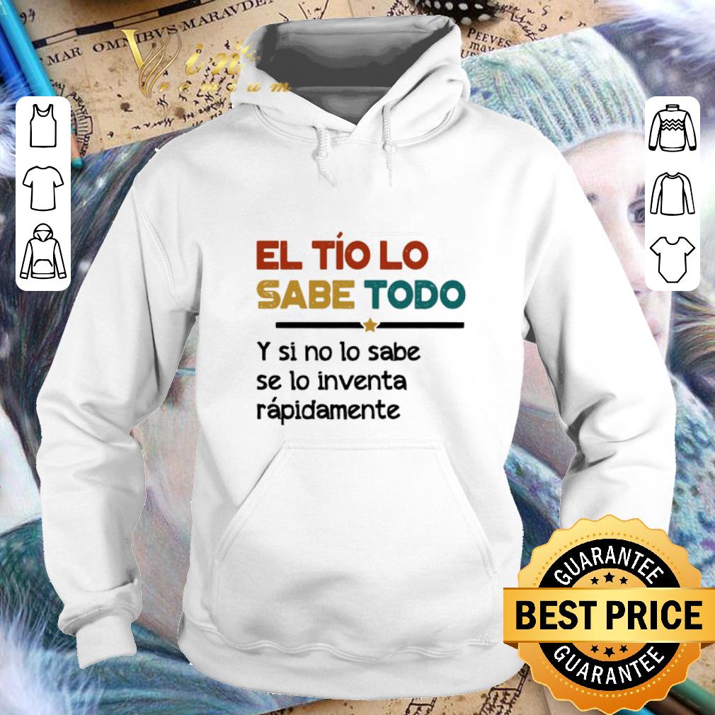 Awesome El Tío Lo Sabe Todo Y si no lo sabe se lo inventa rapidamente shirt Awesome El Tío Lo Sabe Todo Y si no lo sabe se lo inventa rapidamente shirt 4 - Awesome El Tío Lo Sabe Todo Y si no lo sabe se lo inventa rapidamente shirt