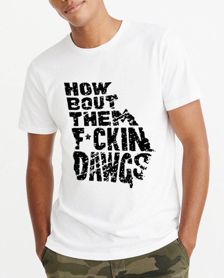 Awesome How Bout Them Fuckin Dawgs shirt 4 - Awesome How Bout Them Fuckin Dawgs shirt