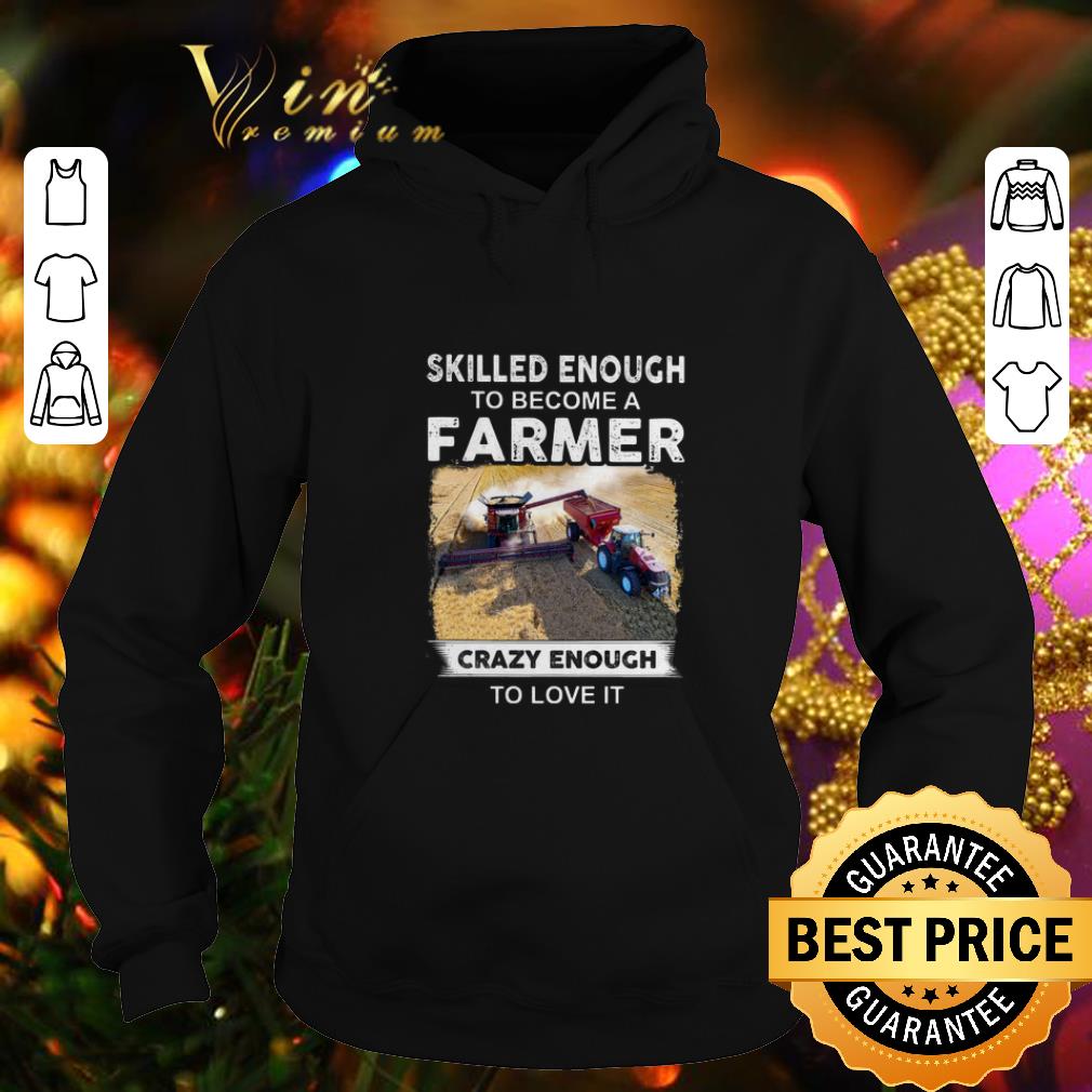 Awesome Skilled enough to become a farmer crazy enough to love it shirt Awesome Skilled enough to become a farmer crazy enough to love it shirt 4 1 - Awesome Skilled enough to become a farmer crazy enough to love it shirt