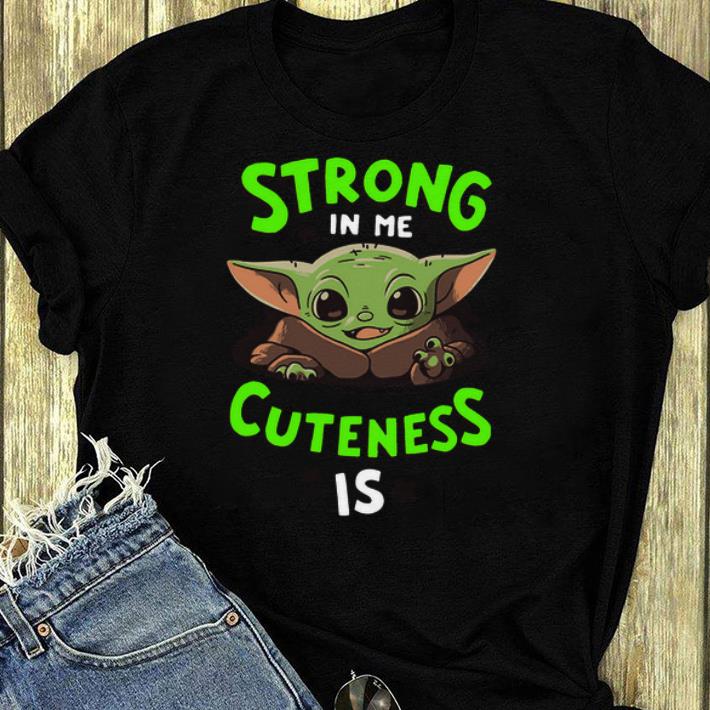 Awesome Strong in me cuteness is Baby Yoda shirt 4 - Awesome Strong in me cuteness is Baby Yoda shirt