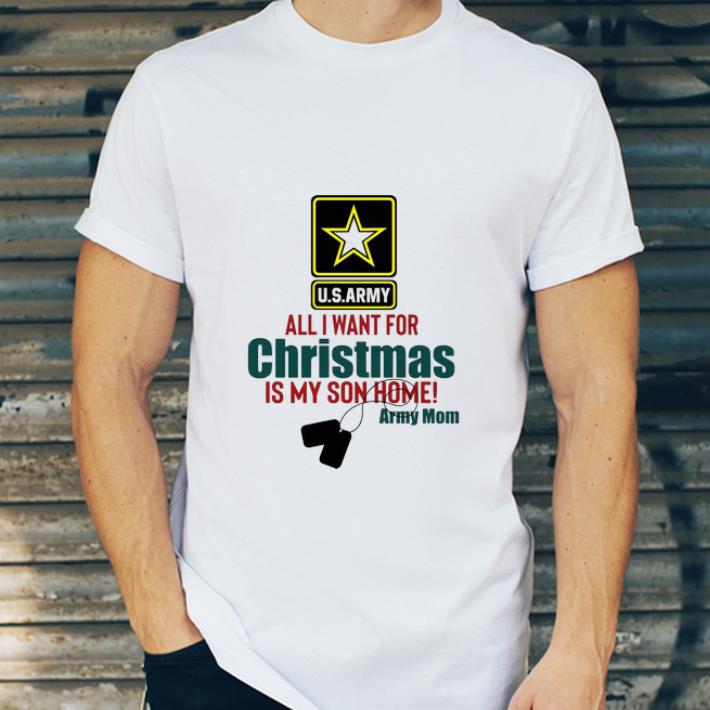 Awesome U S Army All I Want For Christmas Is My Son Home Army Mom shirt 4 - Awesome U.S.Army All I Want For Christmas Is My Son Home Army Mom shirt