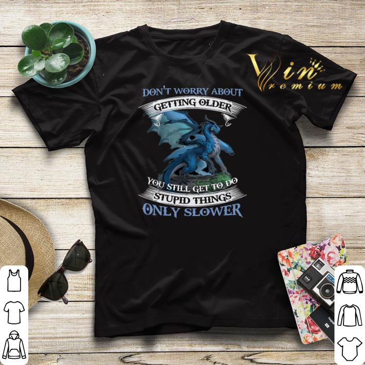Blue dragon don't worry about getting older stupid thing slower shirt sweater Blue dragon don t worry about getting older stupid thing slower shirt sweater 4 - Blue dragon don't worry about getting older stupid thing slower shirt sweater