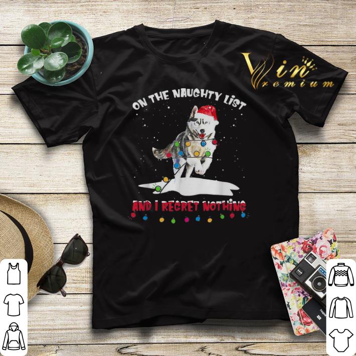 Christmas Husky Santa on the naughty list and I regret nothing shirt 4 - Christmas Husky Santa on the naughty list and I regret nothing shirt