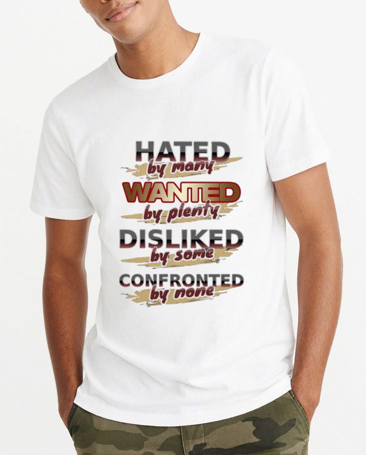 Funny Hated By Many Wanted By Plenty Disliked By Some Confronted By None shirt 4 - Funny Hated By Many Wanted By Plenty Disliked By Some Confronted By None shirt