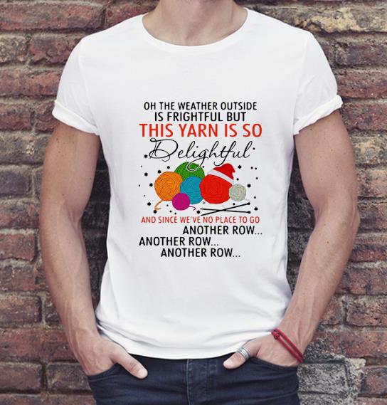 Great The Weather Outside Is Frightful But This Yarn Is So Delightful shirt 4 - Great The Weather Outside Is Frightful But This Yarn Is So Delightful shirt