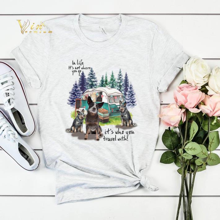 Heeler camping in life it s not where you go it s who you travel shirt sweater 4 - Heeler camping in life it's not where you go it's who you travel shirt sweater