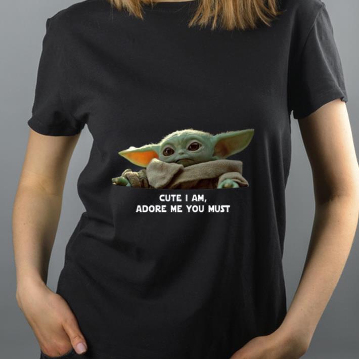 Hot Cute I am adore me you must Baby Yoda shirt 4 - Hot Cute I am adore me you must Baby Yoda shirt