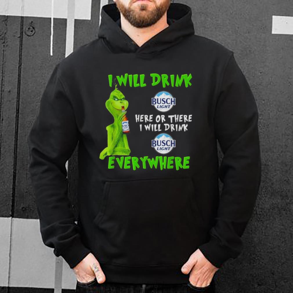 Hot Grinch i will drink Busch Light beer here or there i will drink everywhere shirt 4 - Hot Grinch i will drink Busch Light beer here or there i will drink everywhere shirt