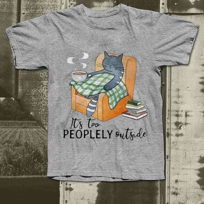Hot Sleeping Cat And Coffee It s Too Peoplely Outside shirt 4 - Hot Sleeping Cat And Coffee It’s Too Peoplely Outside shirt