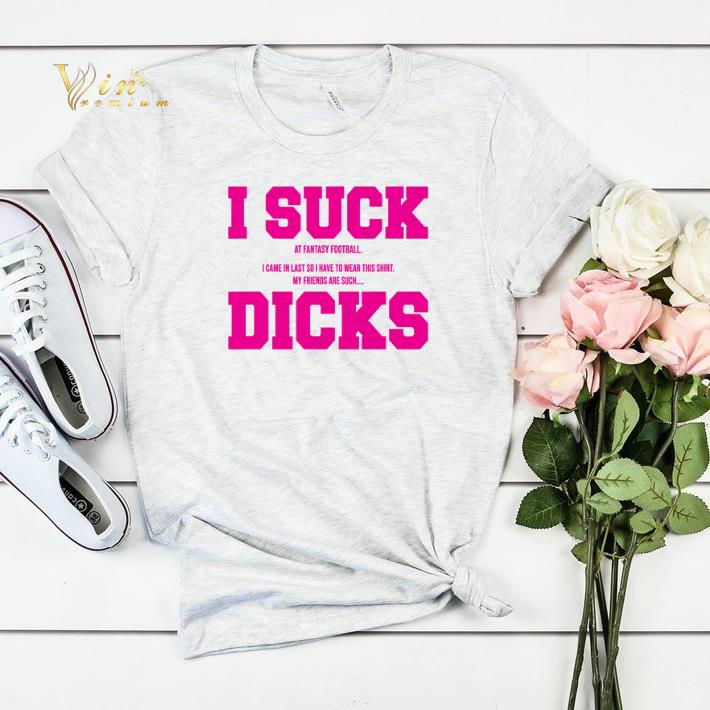 I suck at fantasy football i came in my friends are such dicks shirt sweater 4 - I suck at fantasy football i came in my friends are such dicks shirt sweater