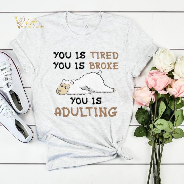 Llama you is tired you is broke you is adulting shirt sweater 4 - Llama you is tired you is broke you is adulting shirt sweater
