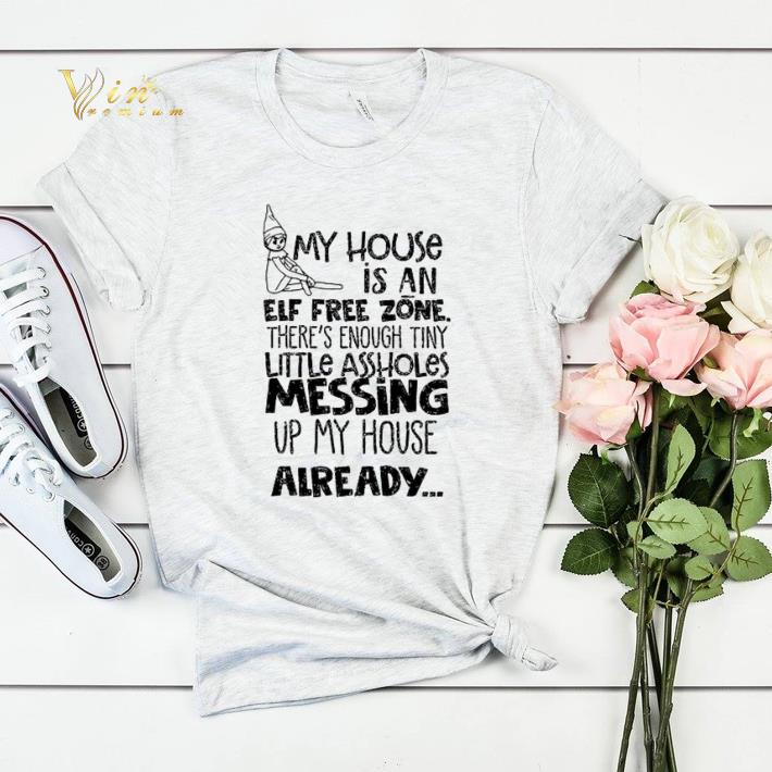 My house is an Elf free zone messing up my house already shirt sweater 4 - My house is an Elf free zone messing up my house already shirt sweater