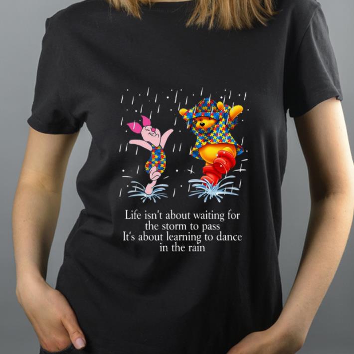 Nice Autism Piglet and Pooh Life Isn t About Waiting For The Storm To Pass shirt 4 - Nice Autism Piglet and Pooh Life Isn’t About Waiting For The Storm To Pass shirt