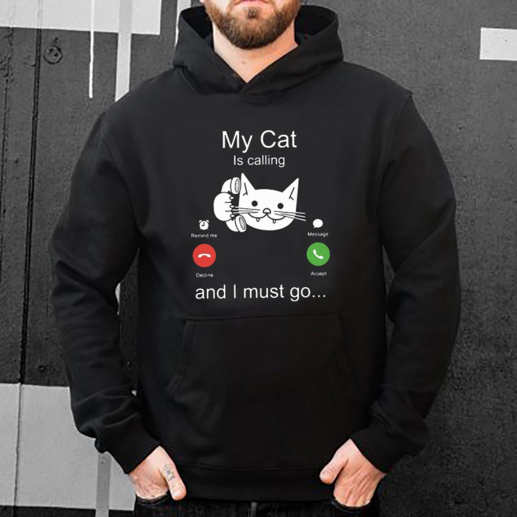 Nice My cat is calling and I must go shirt 4 - Nice My cat is calling and I must go shirt