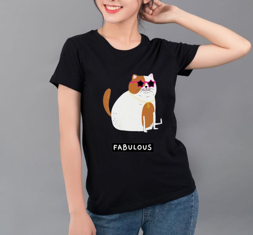 Nice Smiling cat too busy being fabulous shirt 4 - Nice Smiling cat too busy being fabulous shirt